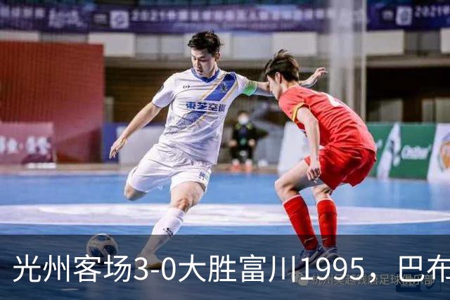 光州客场3-0大胜富川1995，巴布拉2传1射，艾尔代尔梅开二度
