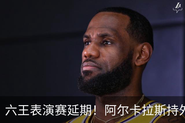 六王表演赛延期！阿尔卡拉斯持外卡再战维也纳，百万出场费引热议