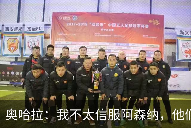 奥哈拉：我不太信服阿森纳，他们似乎有点想念特罗萨德和马丁内利