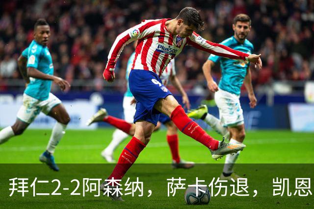 拜仁2-2阿森纳，萨卡伤退，凯恩传射，赖斯救主