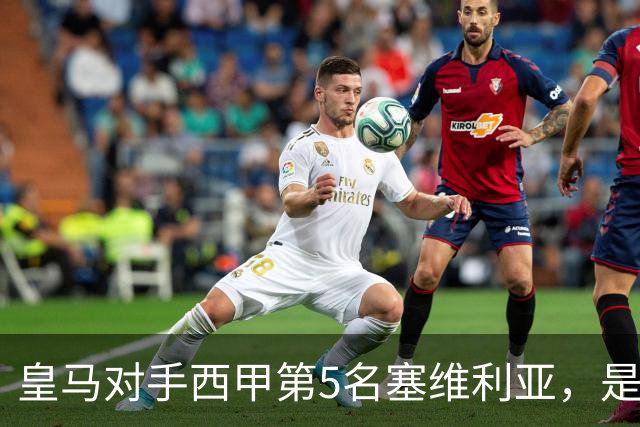 皇马对手西甲第5名塞维利亚，是稍弱版罗马；穆帅带队皇马4：3罗马，已有经验！