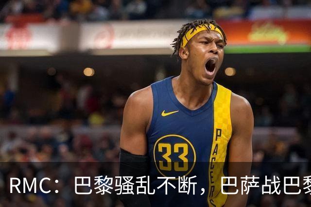 RMC：巴黎骚乱不断，巴萨战巴黎圣日耳曼安保受关注